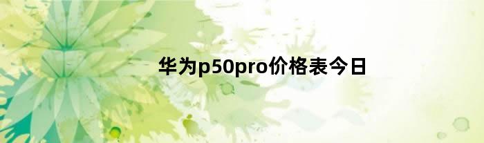 华为p50pro价格表今日