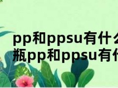 pp和ppsu有什么区别（婴儿奶瓶pp和ppsu有什么区别）