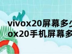 vivox20屏幕多少钱（vivox20手机屏幕多少钱）