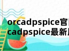 orcadpspice官网（orcadpspice最新版安装教程）