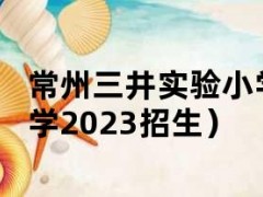 常州三井实验小学（常州三井实验小学2023招生）